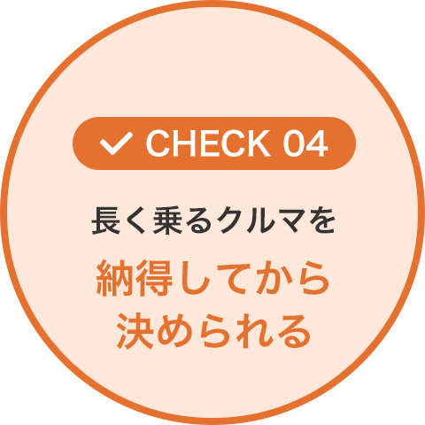 長く乗るクルマを納得してから決められる