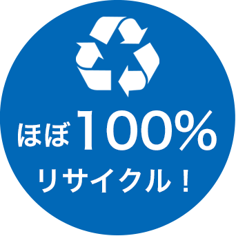 ほぼ100%リサイクル！