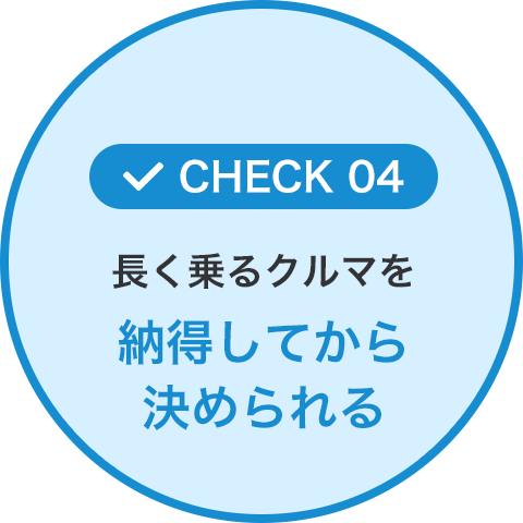 長く乗るクルマを納得してから決められる